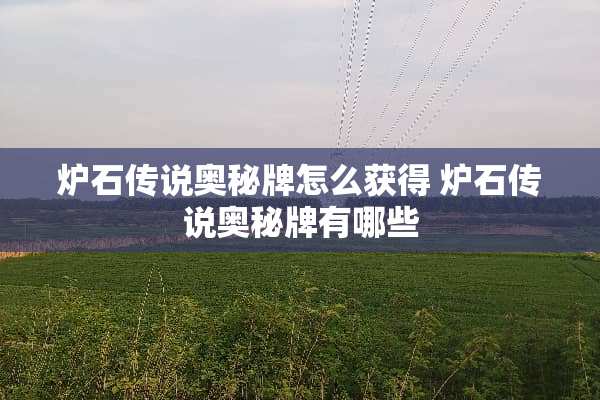炉石传说奥秘牌怎么获得 炉石传说奥秘牌有哪些