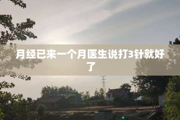 月经已来一个月医生说打3针就好了