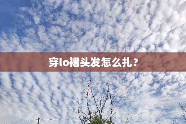 穿lo裙头发怎么扎？