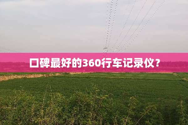 口碑最好的360行车记录仪？