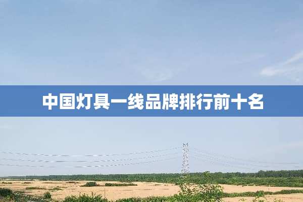 中国灯具一线品牌排行前十名