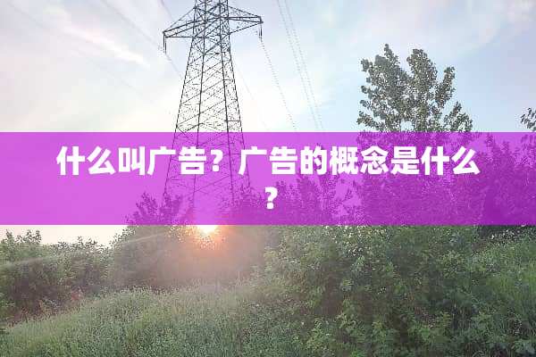 什么叫广告？广告的概念是什么？