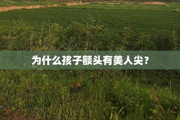 为什么孩子额头有美人尖？