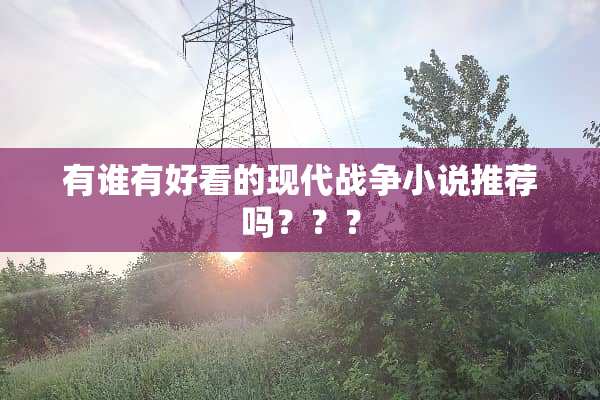 有谁有好看的现代战争小说推荐吗？？？