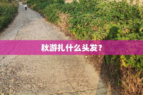秋游扎什么头发？