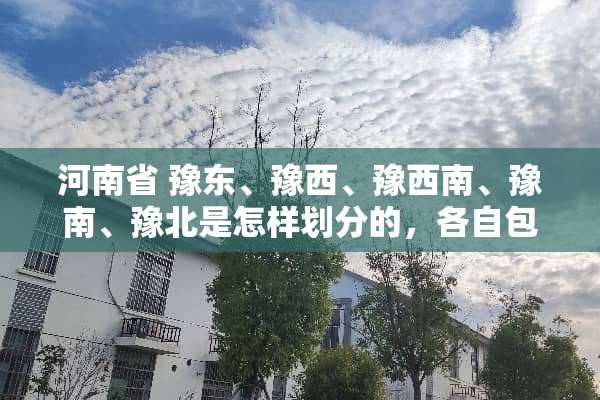河南省 豫东、豫西、豫西南、豫南、豫北是怎样划分的，各自包括哪几个地市