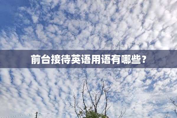 前台接待英语用语有哪些？