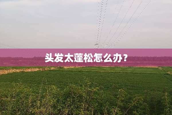 头发太蓬松怎么办？