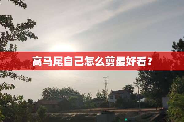 高马尾自己怎么剪最好看？