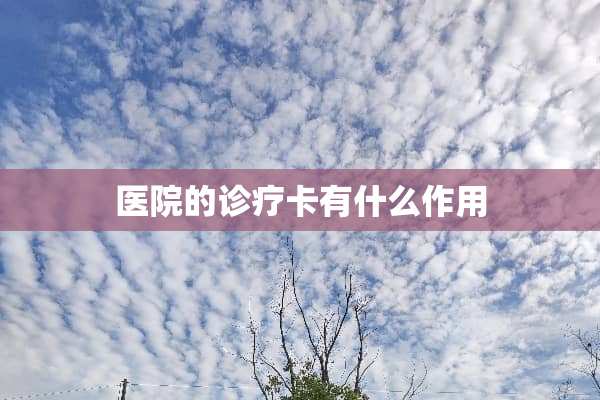 医院的诊疗卡有什么作用