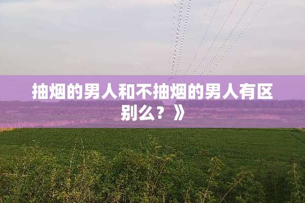 抽烟的男人和不抽烟的男人有区别么？》