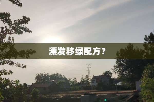 漂发移绿配方？