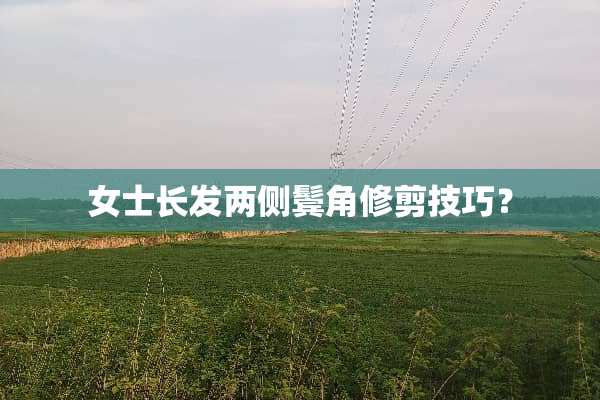 女士长发两侧鬓角修剪技巧？