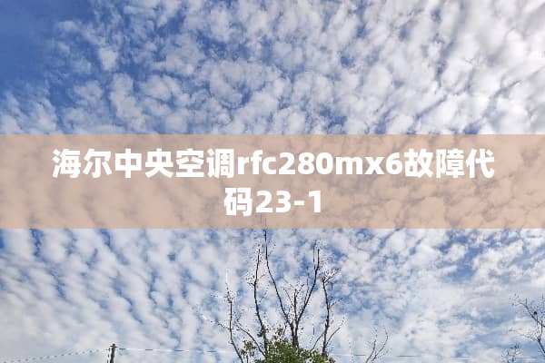 海尔**空调rfc280mx6故障代码23-1