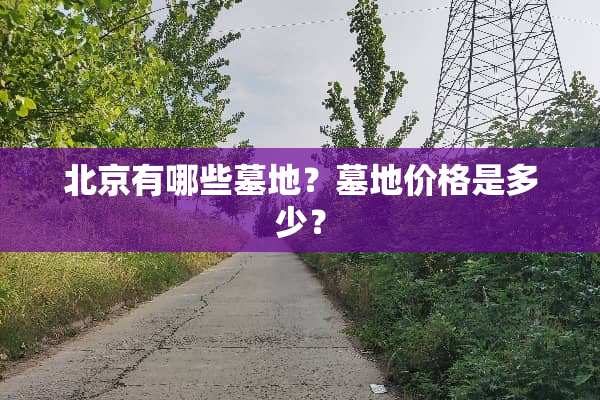 北京有哪些墓地？墓地价格是多少？
