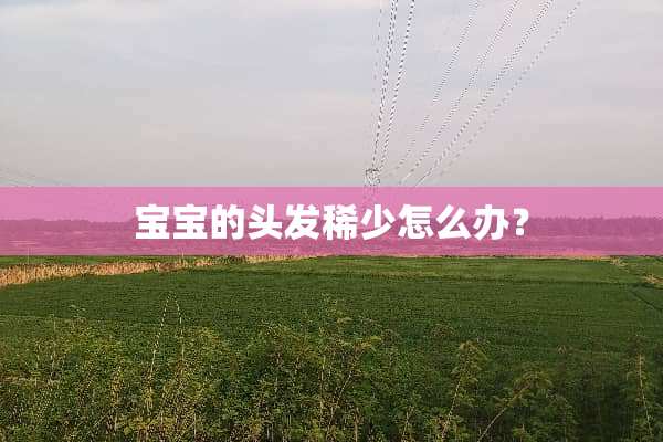 宝宝的头发稀少怎么办？