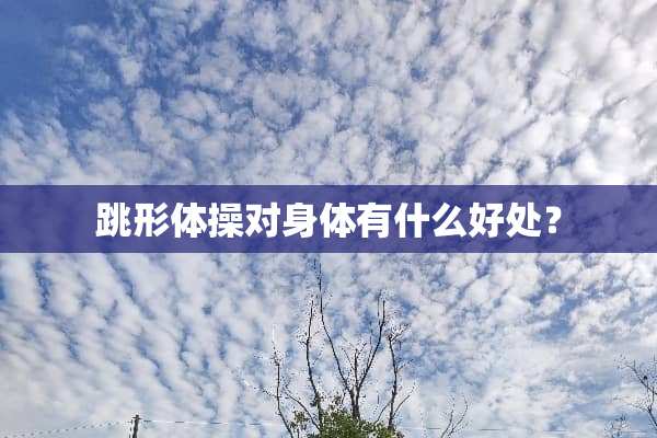 跳形体操对身体有什么好处？