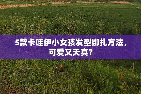 5款卡哇伊小女孩发型绑扎方法，可爱又天真？