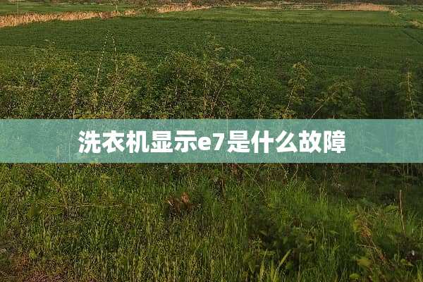 洗衣机显示e7是什么故障