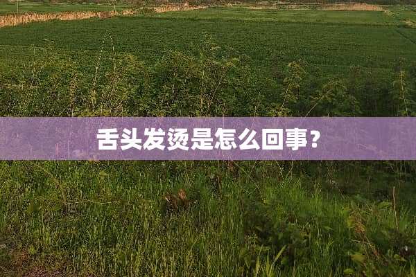 舌头发烫是怎么回事？