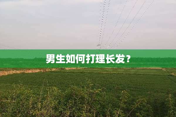 男生如何打理长发？