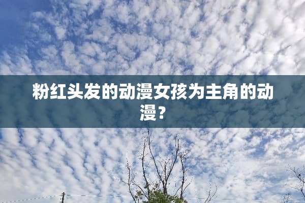 粉红头发的动漫女孩为主角的动漫？