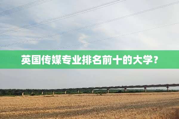 英国传媒专业排名前十的大学？