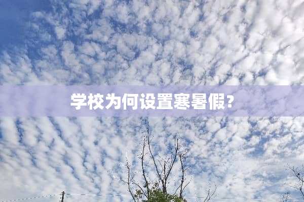 学校为何设置寒暑假？
