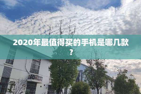 2020年最值得买的手机是哪几款？