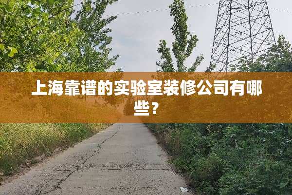上海靠谱的实验室装修公司有哪些？