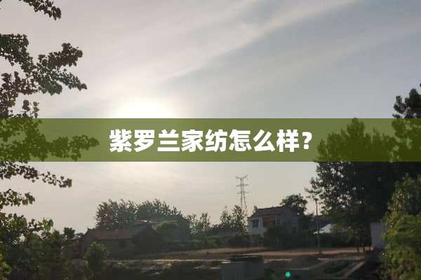 紫罗兰家纺怎么样？