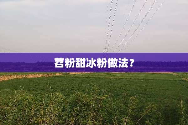 苕粉甜冰粉做法？