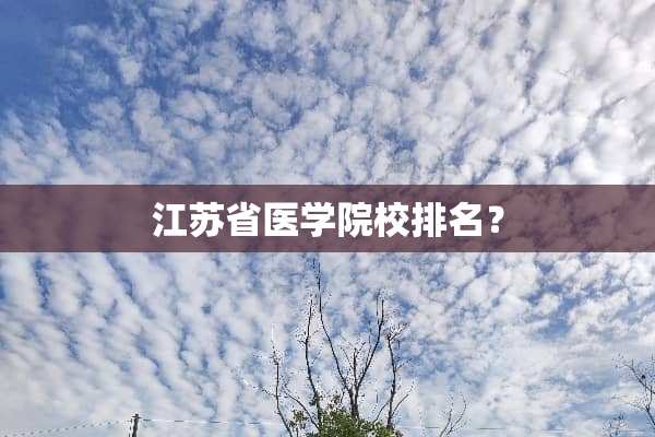江苏省医学院校排名？