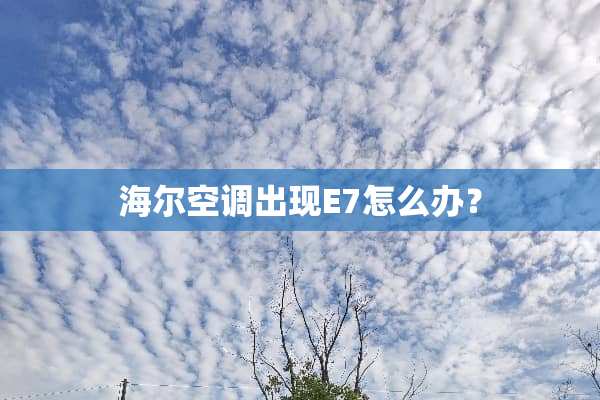 海尔空调出现E7怎么办？