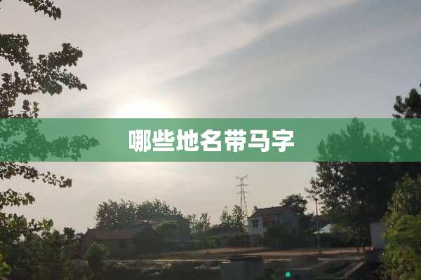 哪些地名带马字