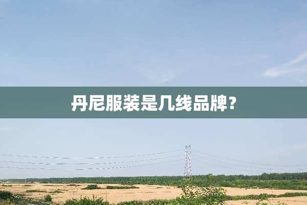 丹尼服装是几线品牌？