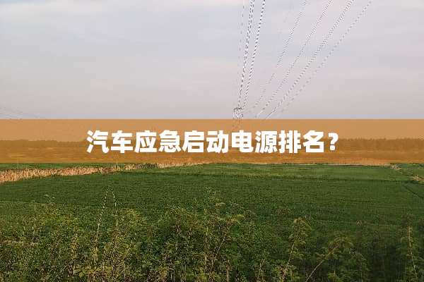 汽车应急启动电源排名？