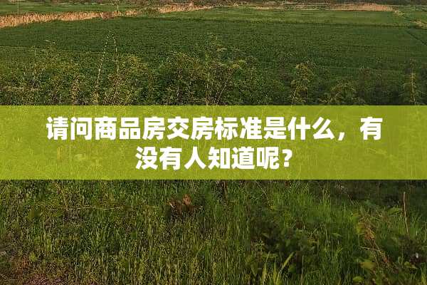 请问商品房交房标准是什么，有没有人知道呢？