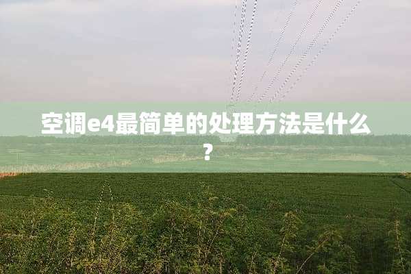 空调e4最简单的处理方法是什么？
