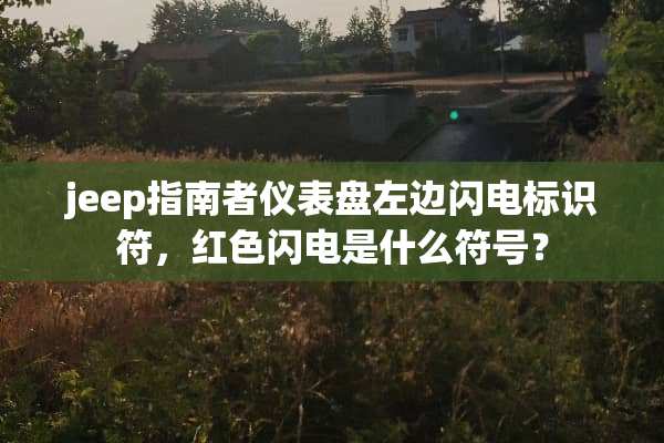 jeep指南者仪表盘左边闪电标识符，红色闪电是什么符号？