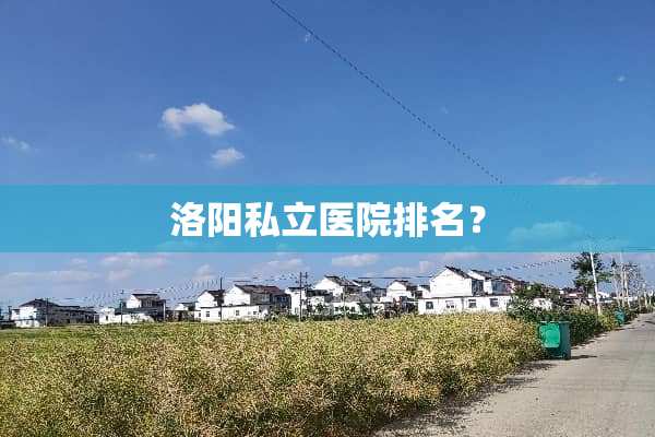 洛阳私立医院排名？