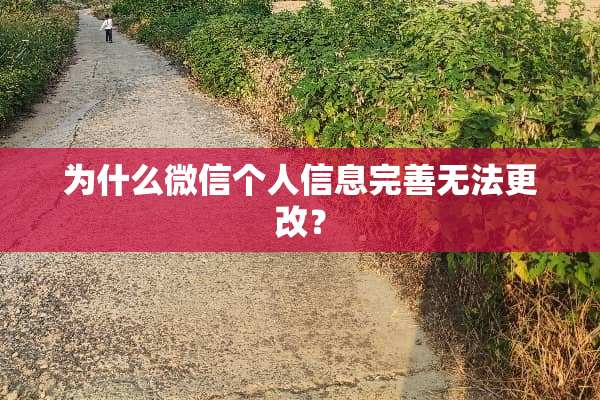 为什么微信个人信息完善无法更改？