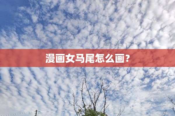漫画女马尾怎么画？