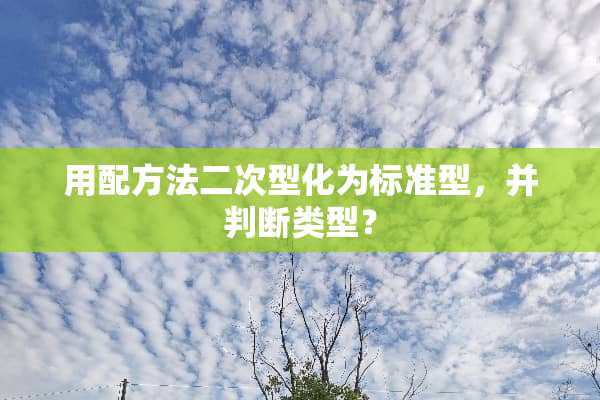 用配方法二次型化为标准型，并判断类型？