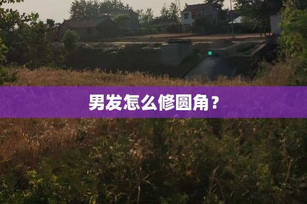 男发怎么修圆角？