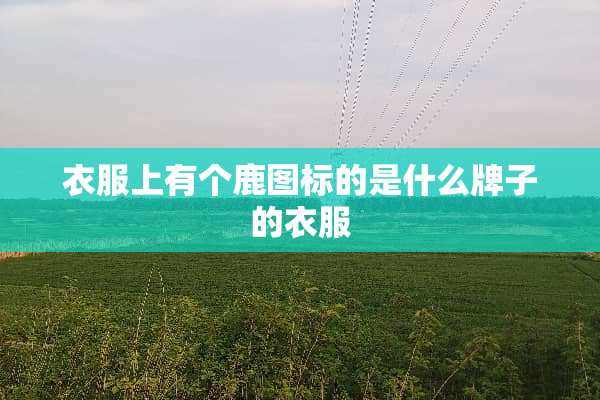 衣服上有个鹿图标的是什么牌子的衣服