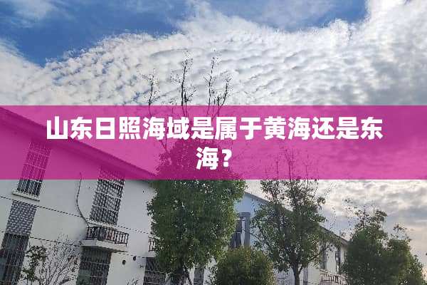 山东日照海域是属于黄海还是东海？