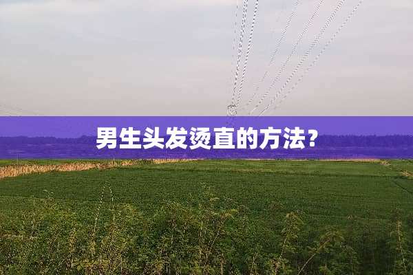 男生头发烫直的方法？