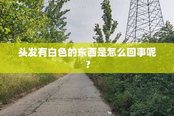 头发有白色的东西是怎么回事呢？