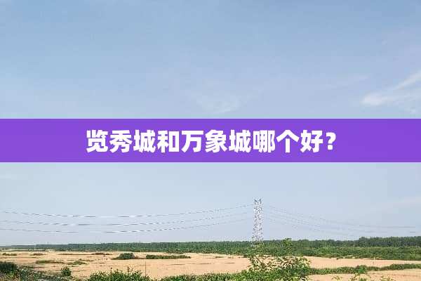 览秀城和万象城哪个好？